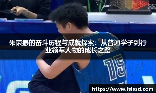 朱荣振的奋斗历程与成就探索：从普通学子到行业领军人物的成长之路
