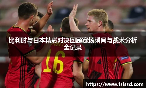 比利时与日本精彩对决回顾赛场瞬间与战术分析全记录