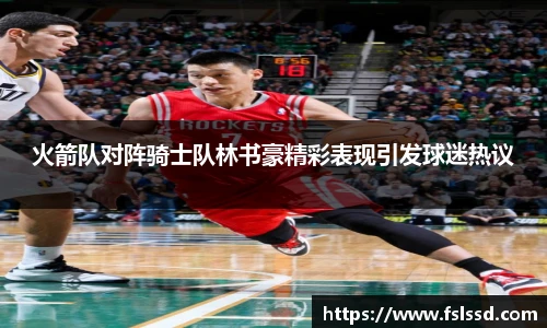 火箭队对阵骑士队林书豪精彩表现引发球迷热议