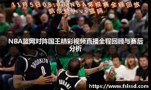 NBA篮网对阵国王精彩视频直播全程回顾与赛后分析