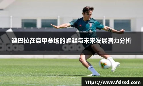 迪巴拉在意甲赛场的崛起与未来发展潜力分析